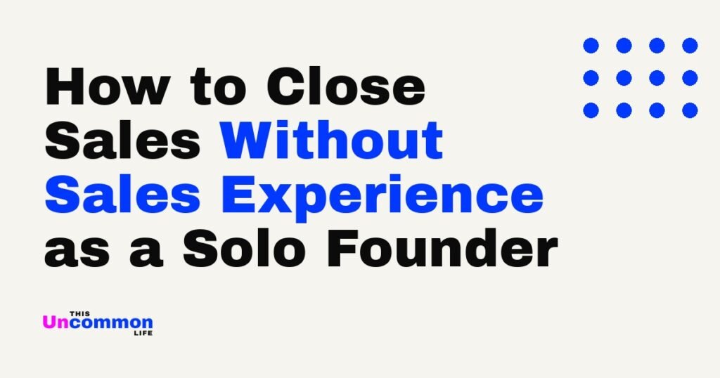 How to Close Sales Without Sales Experience as a Solo Founder